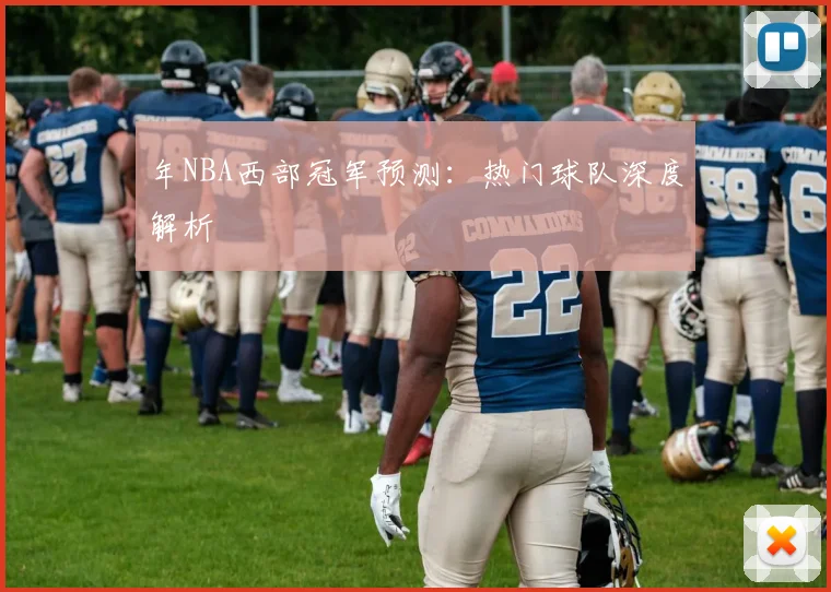 年NBA西部冠军预测：热门球队深度解析