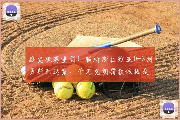 捷克联赛重罚!解析斯拉维亚0-3判负斯巴达案,千万克朗罚款依据是什么?