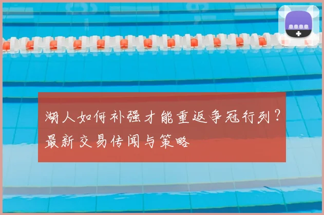 湖人如何补强才能重返争冠行列？最新交易传闻与策略